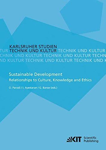 Sustainable Development - Relationships to Culture, Knowledge and Ethics (Karlsruher Studien Technik und Kultur / Hrsg.: G. Banse, A. Böhn, A. Grunwald, K. Möser, M. Pfadenhauer)