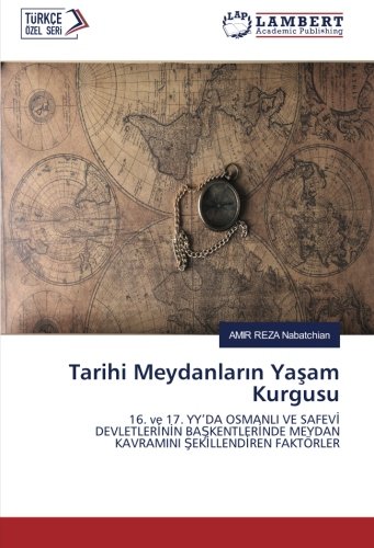 Tarihi Meydanların Yaşam Kurgusu: 16. ve 17. YYʼDA OSMANLI VE SAFEVİ DEVLETLERİNİN BAŞKENTLERİNDE MEYDAN KAVRAMINI ŞEKİLLENDİREN FAKTÖRLER: 16. ve 17. ... MEYDAN KAVRAMINI SEKILLENDIREN FAKTÖRLER