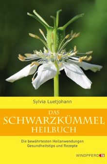 Das Schwarzkümmel-Heilbuch - Die bewährtesten Heilanwendungen, Gesundheitstips und Rezepte