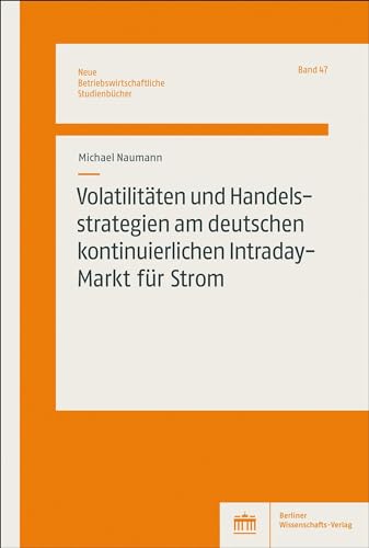 Volatilitäten und Handelsstrategien am deutschen kontinuierlichen Intraday-Markt für Strom (Neue Betriebswirtschaftliche Studienbücher)