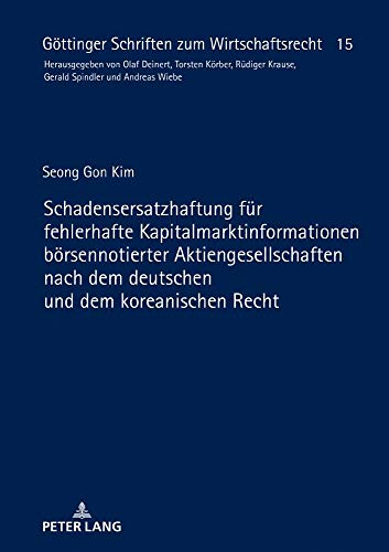 Schadensersatzhaftung für fehlerhafte Kapitalmarktinformationen börsennotierter Aktiengesellschaften nach dem deutschen und dem koreanischen Recht (Göttinger Schriften zum Wirtschaftsrecht, Band 15)