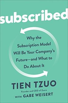 Subscribed: Why the Subscription Model Will Be Your Company's Future - and What to Do  About It