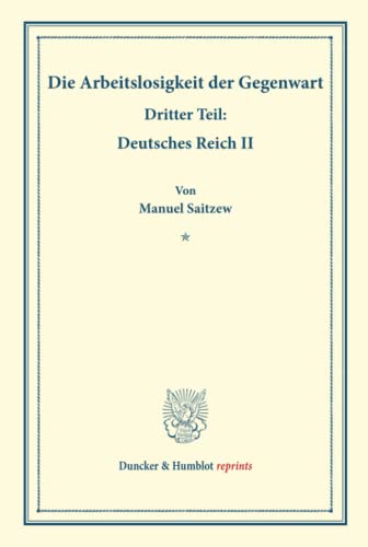 Die Arbeitslosigkeit der Gegenwart.: Dritter Teil: Deutsches Reich II. (Schriften des Vereins für Sozialpolitik, Band 185-III). (Duncker & Humblot reprints)