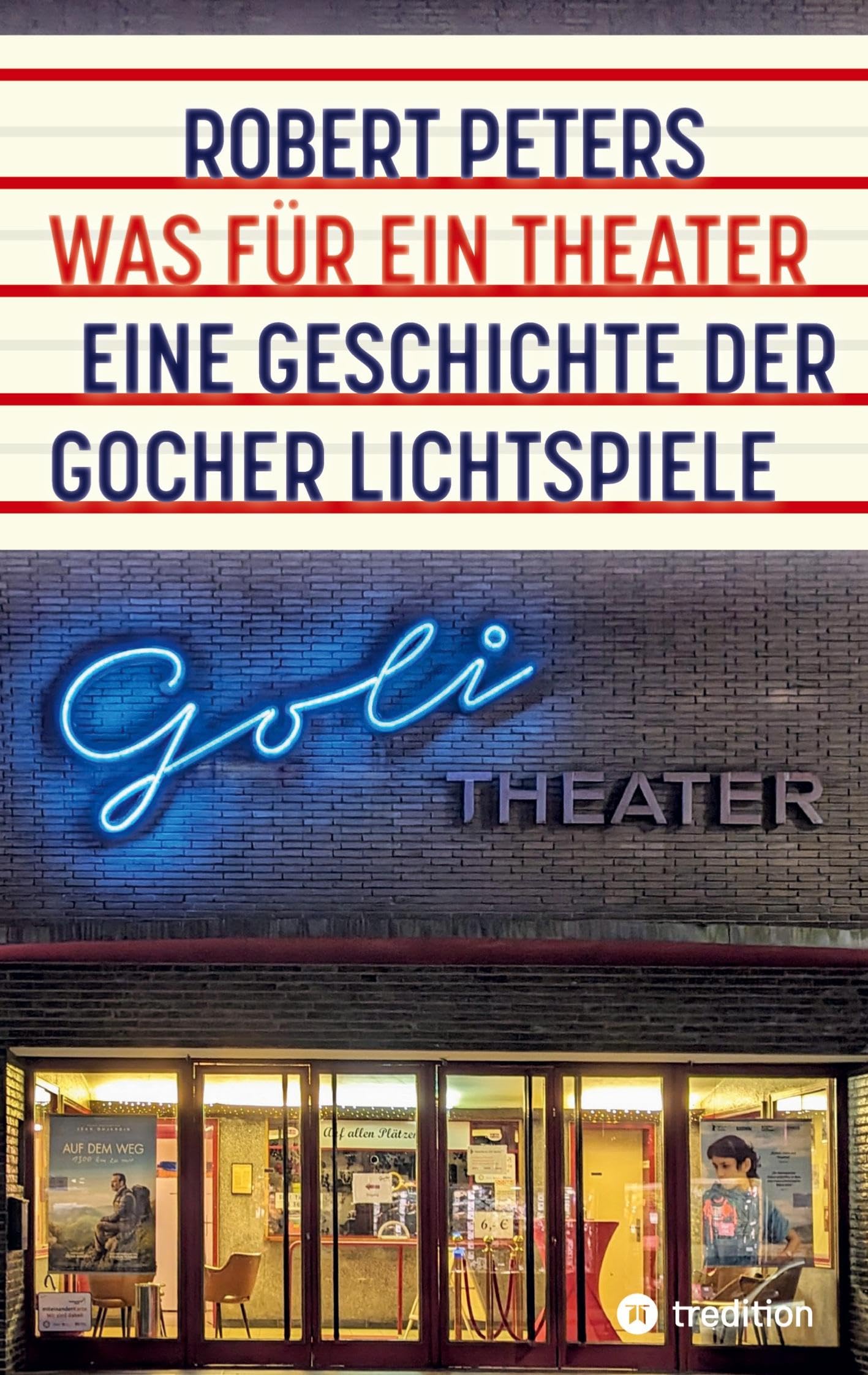 Was für ein Theater: Eine Geschichte der Gocher Lichtspiele - die Geschichte des Kinos und des deutschen Pioniers Otto Skoetsch von 1906 bis in die Gegenwart