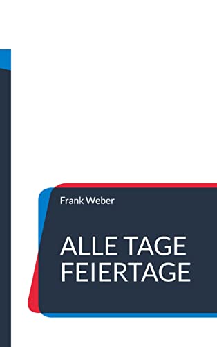 Alle Tage Feiertage: Allerlei Anlässe zum Feiern und Gedenken: Allerlei Anlässe zum Aktionieren, zum Feiern und Gedenken