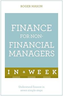 Finance for Non-Financial Managers in A Week: Understand Finance in Seven Simple Steps (Teach Yourself)