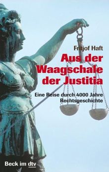 Aus der Waagschale der Justitia: Eine Reise durch 4000 Jahre Rechtsgeschichte