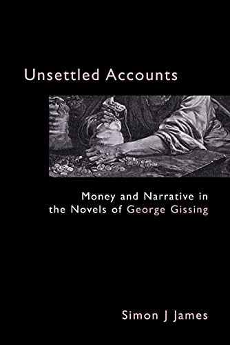 Unsettled Accounts: Money and Narrative in the Novels of George Gissing (Anthem Nineteenth Century Studies)