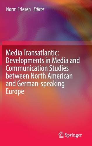 Media Transatlantic: Developments in Media and Communication Studies between North American and German-speaking Europe