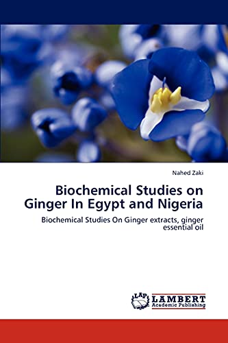 Biochemical Studies on Ginger In Egypt and Nigeria: Biochemical Studies On Ginger extracts, ginger essential oil