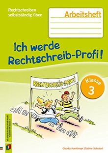 Ich werde Rechtschreib-Profi! -Klasse 3 (Neuauflage): Arbeitsheft (Rechtschreiben selbstständig üben)