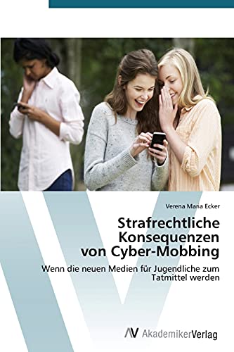 Strafrechtliche Konsequenzen von Cyber-Mobbing: Wenn die neuen Medien für Jugendliche zum Tatmittel werden