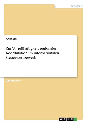 Zur Vorteilhaftigkeit regionaler Koordination im internationalen Steuerwettbewerb: Diplomarbeit