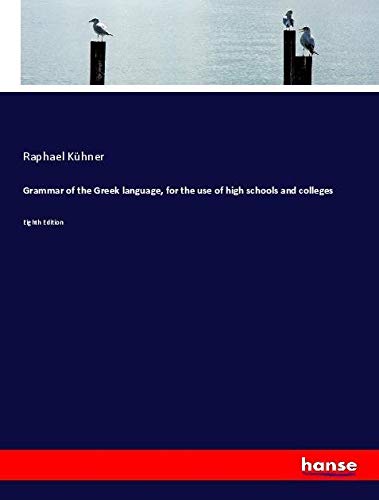 Grammar of the Greek language, for the use of high schools and colleges: Eighth Edition