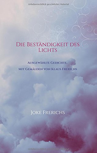 Die Beständigkeit des Lichts: Ausgewählte Gedichte. Mit Gemälden von Klaus Frerichs