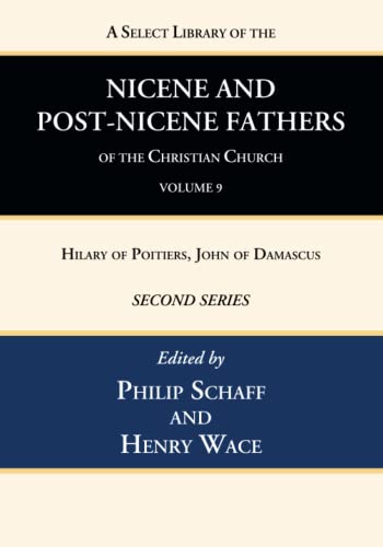 A Select Library of the Nicene and Post-Nicene Fathers of the Christian Church, Second Series, Volume 9: Hilary of Poitiers, John of Damascus