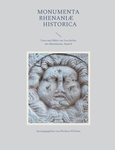 Monumenta Rhenaniae Historica: Texte und Bilder zur Geschichte des Rheinlandes