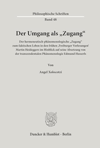 Der Umgang als Zugang. Der hermeneutisch-phänomenologische Zugang zum faktischen Leben in den frühen Freiburger Vorlesungen Martin Heideggers im ... Husserls. (Philosophische Schriften; PHS 48)