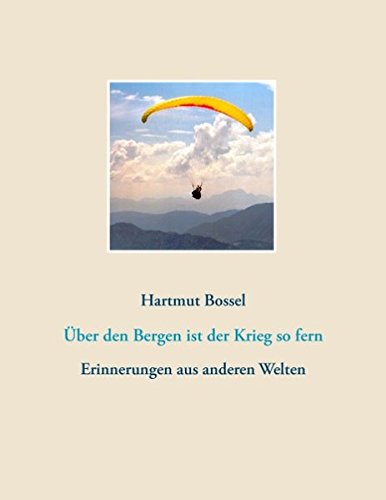 Über den Bergen ist der Krieg so fern: Erinnerungen aus anderen Welten