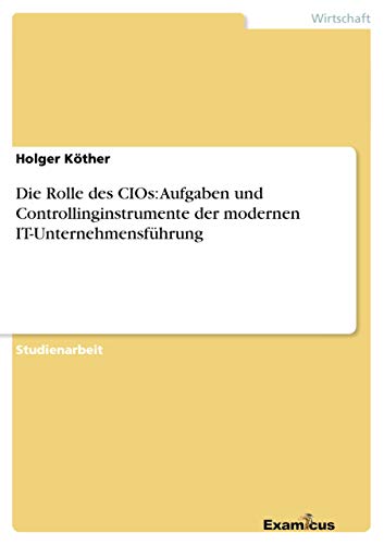 Die Rolle des CIOs: Aufgaben und Controllinginstrumente der modernen IT-Unternehmensführung
