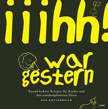 Iiihh! war gestern: Rasend leckere Rezepte für Kinder und ihre semidisziplinierten Eltern