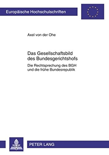 Das Gesellschaftsbild des Bundesgerichtshofs: Die Rechtsprechung des BGH und die frühe Bundesrepublik (Europäische Hochschulschriften / European ... / Publications Universitaires Européennes)