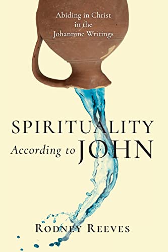 Spirituality According to John: Abiding in Christ in the Johannine Writings