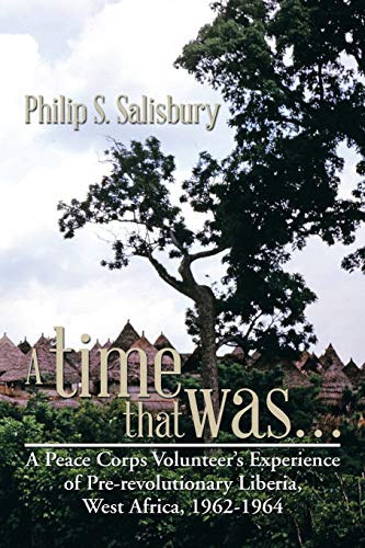 A Time that was. . .: A Peace Corps Volunteer's Experience of Pre-revolutionary Liberia, West Africa, 1962-1964