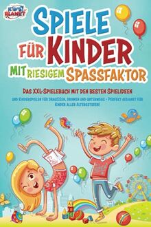 Spiele für Kinder mit riesigem Spaßfaktor: Das XXL-Spielebuch mit den besten Spielideen und Kinderspielen für draußen, drinnen und unterwegs - Perfekt geeignet für Kinder aller Altersstufen!