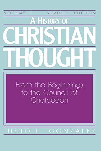 A History of Christian Thought: Volume 1: From the Beginnings to the Council of Chalcedon (Revised Edition)