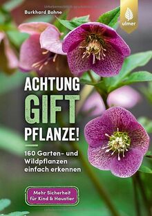 Achtung, Giftpflanze!: 160 Garten- und Wildpflanzen einfach erkennen. Mehr Sicherheit für Kind & Haustier