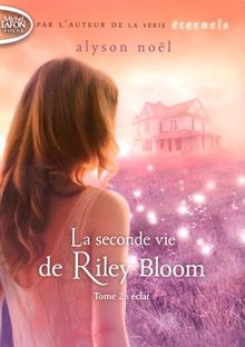 La seconde vie de Riley Bloom. Vol. 2. Eclat