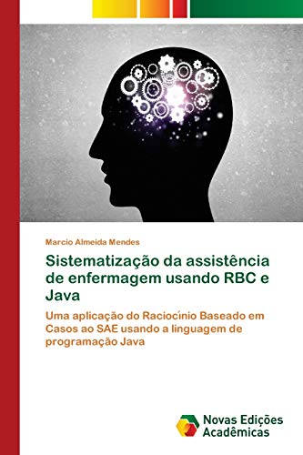 Sistematização da assistência de enfermagem usando RBC e Java: Uma aplicação do Raciocı́nio Baseado em Casos ao SAE usando a linguagem de programação ... ao SAE usando a linguagem de programação Java