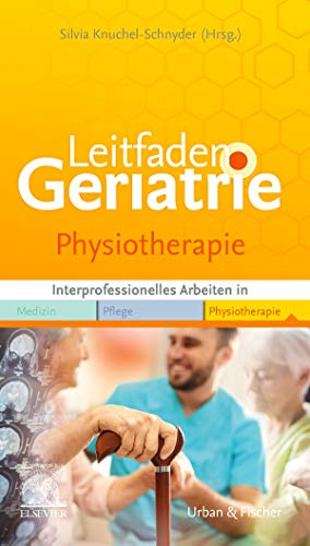 Leitfaden Geriatrie Physiotherapie: Interprofessionell arbeiten in Medizin Pflege Physiotherapie