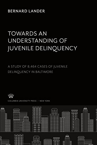 Towards an Understanding of Juvenile Delinquency: A Study of 8,464 Cases of Juvenile Delinquency in Baltimore