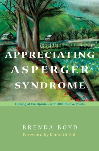 Appreciating Asperger Syndrome: Looking at the Upside - with 300 Positive Points