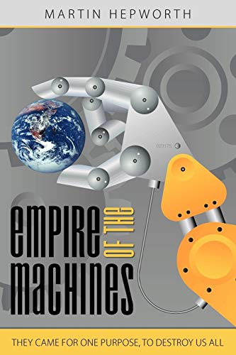 Empire Of The Machines: They came for one purpose, to destroy us all