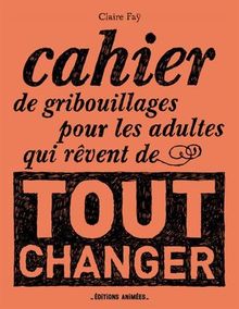 Cahier de gribouillages pour les adultes qui rêvent de tout changer