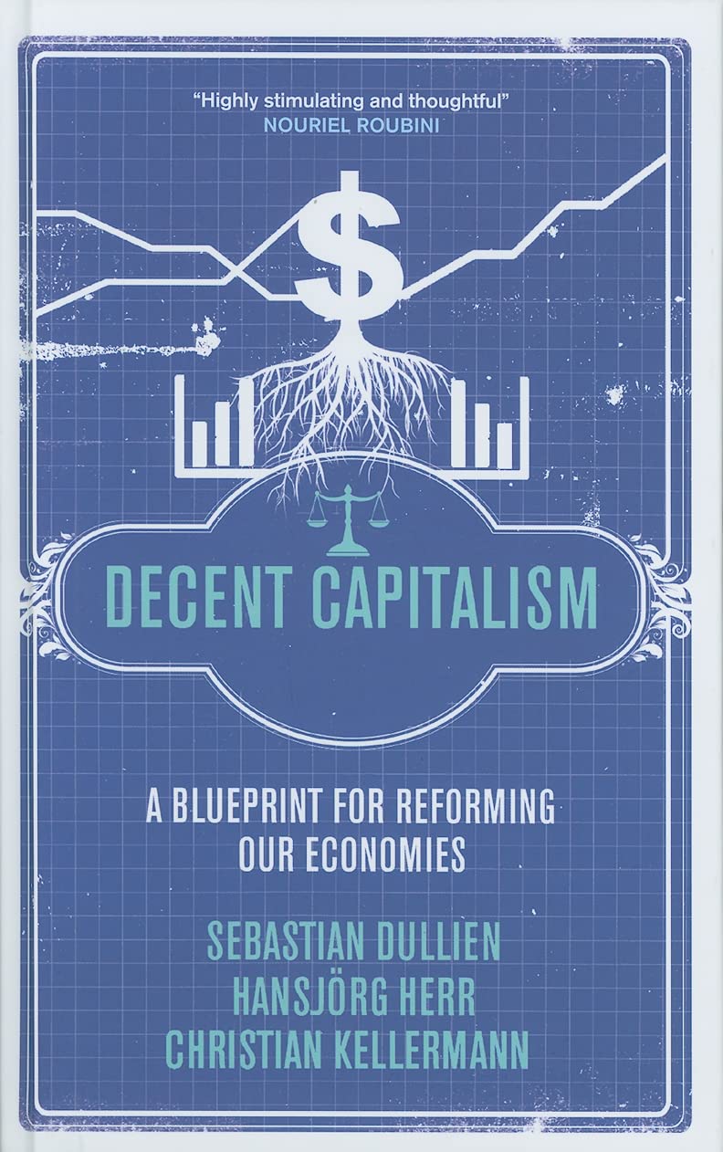 Decent Capitalism: A Blueprint for Reforming our Economies