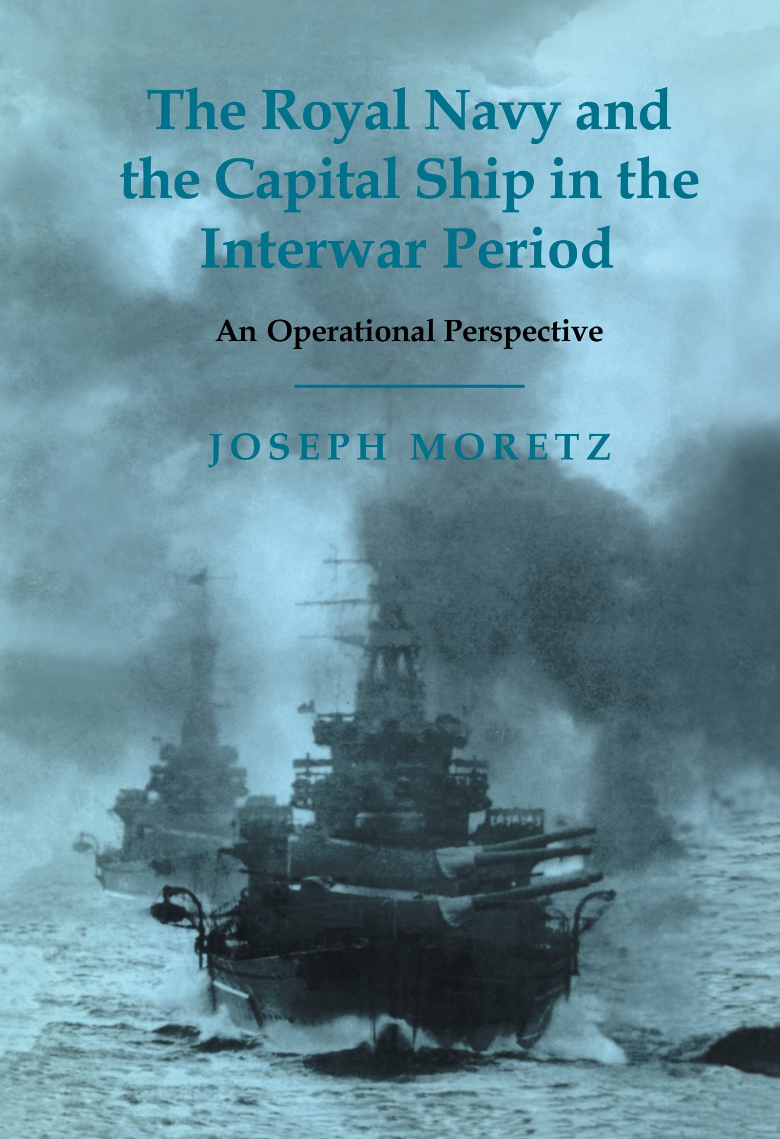 The Royal Navy and the Capital Ship in the Interwar Period: An Operational Perspective (Cass Series--Naval Policy and History)