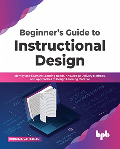 Beginner’s Guide to Instructional Design: Identify and Examine Learning Needs, Knowledge Delivery Methods, and Approaches to Design Learning Material (English Edition)