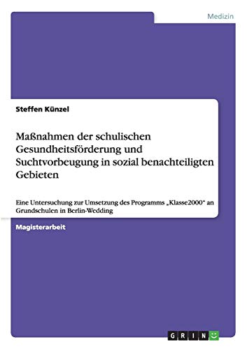 Maßnahmen der schulischen Gesundheitsförderung und Suchtvorbeugung in sozial benachteiligten Gebieten: Eine Untersuchung zur Umsetzung des Programms Klasse2000 an Grundschulen in Berlin-Wedding