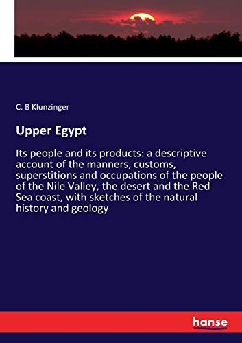 Upper Egypt: Its people and its products: a descriptive account of the manners, customs, superstitions and occupations of the people of the Nile ... sketches of the natural history and geology