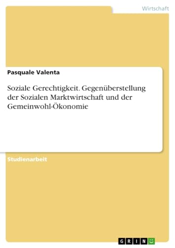Soziale Gerechtigkeit. Gegenüberstellung der Sozialen Marktwirtschaft und der Gemeinwohl-Ökonomie