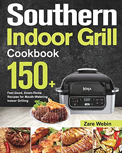 Southern Indoor Grill Cookbook: 150+ Feel-Good, Down-Home Recipes for Mouth-Watering Indoor Grilling
