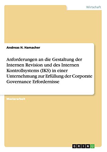 Anforderungen an die Gestaltung der Internen Revision und des Internen Kontrollsystems (IKS) in einer Unternehmung zur Erfüllung der Corporate Governance Erfordernisse
