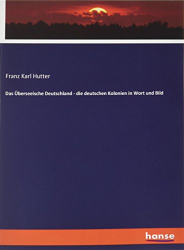 Das Überseeische Deutschland - die deutschen Kolonien in Wort und Bild