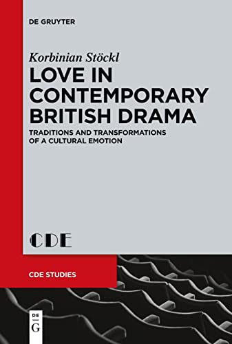 Love in Contemporary British Drama: Traditions and Transformations of a Cultural Emotion (Contemporary Drama in English Studies, 31)