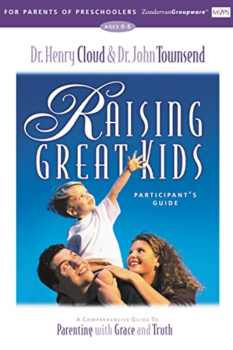 Henry Cloud Raising Great Kids For Parents Of Preschoolers Participant's Guide, A Comprehensive Guide To Parenting With Grace And Truth (Zondervangroupware)