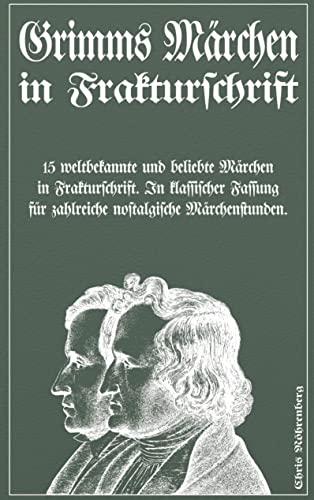 Grimms Märchen in Frakturschrift: 15 weltbekannte und beliebte Märchen in Frakturschrift. In klassischer Fassung für zahlreiche nostalgische Märchenstunden.